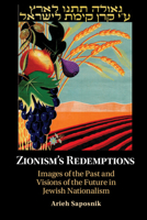 Zionism's Redemptions: Images of the Past and Visions of the Future in Jewish Nationalism 131651711X Book Cover