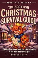 The Scottish Christmas Survival Guide: Twenty four days from the tree going up to the New Year steak pie (Whit Did Ye Say?) B0HDN44KHK Book Cover
