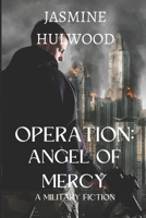 Operation: Angel Of Mercy: A Military Fiction B0BLR1WSS8 Book Cover