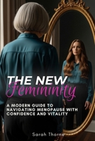 The New Femininity: A Modern Guide to Navigating Menopause with Confidence and Vitality B0GWY1YJ86 Book Cover