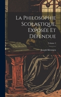 La Philosophie Scolastique, Exposée Et Défendue; Volume 2 1021619698 Book Cover