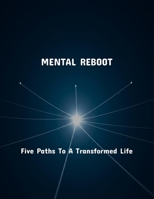 Mental Reboot: Five Paths To A Transformed Life B0FRL4YDHJ Book Cover