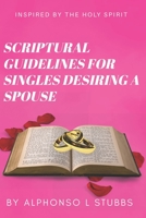 Scriptural Guidelines For Singles Desiring A Spouse: This Book was written through the inspiration THE HOLY SPIRIT for single Believers, who desires a spouse 1657422151 Book Cover