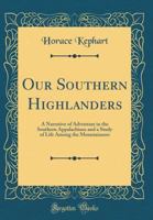 Our Southern Highlanders: A Narrative of Adventure in the Southern Appalachians and a Study of Life Among the Mountaineers 1566641756 Book Cover