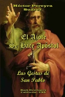 El Azote Se Hace Apóstol: Las Gestas de San Pablo 1512716154 Book Cover