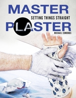 Master Plaster: Setting Things Straight | Clinical Treatment of Fractures | Handbook of Casting for Broken Bones B0FK5W7RM5 Book Cover