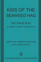 Kiss of the Seaweed Hag: The Stage Play: A Comedy Fantasy in Two Acts B08XYR2KL1 Book Cover