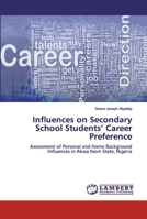 Influences on Secondary School Students’ Career Preference: Assessment of Personal and Home Background Influences in Akwa Ibom State, Nigeria 6200500061 Book Cover