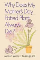 Why Does My Mother's Day Potted Plant Always Die? 0875791441 Book Cover