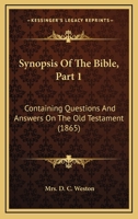 Synopsis Of The Bible, Part 1: Containing Questions And Answers On The Old Testament 1120867967 Book Cover