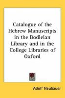 Catalogue Of The Hebrew Manuscripts In The Bodleian Library And In The College Libraries Of Oxford: Including Mss. In Other Languages ... Written With ... Or Literature, And A Few Samaritan Mss, 1016054041 Book Cover