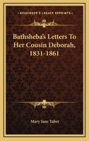 Bathsheba's Letters To Her Cousin Deborah, 1831-1861 1432668986 Book Cover