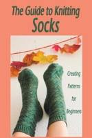 The Guide to Knitting Socks: Creating Patterns for Beginners: Halloween Gift Ideas B08JVKFNV8 Book Cover