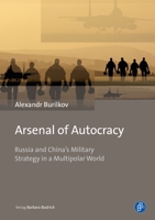 Arsenal of Autocracy a Russia and China's Military Strategy in a Multipolar World 3847423274 Book Cover