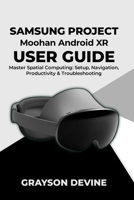 Samsung Project Moohan Android XR User Guide: Master Spatial Computing: Setup, Navigation, Productivity & Troubleshooting B0GDG6SB6J Book Cover