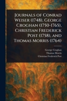 Journals of Conrad Weiser (1748), George Croghan (1750-1765), Christian Frederick Post (1758), and Thomas Morris (1764) 102356534X Book Cover
