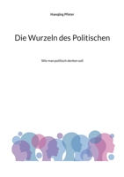 Die Wurzeln des Politischen: Wie man politisch denken soll 3819231110 Book Cover