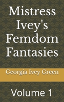 Mistress Ivey's Femdom Fantasies: Volume 1 B0F88MQHNT Book Cover
