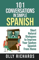 101 Conversations in Simple Spanish: Short Natural Dialogues to Boost Your Confidence & Improve Your Spoken Spanish 1099835852 Book Cover