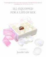 Ill-Equipped for a Life of Sex: A Memoir 0060741570 Book Cover