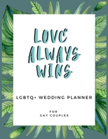 Love Always Wins: LGBTQ+ Wedding Planner for Gay Couples | 150 Pages | 8.5x 11" 1659795680 Book Cover