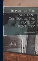 Report of The Adjutant General of The State of Kentucky 101658850X Book Cover
