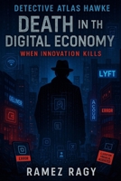 Detective Atlas Hawke: Death in the Digital Economy: When Innovation Kills (Detective Atlas Hawke Digital Thrillers) B0FRMSDFZC Book Cover