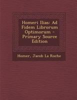 Homeri Ilias: Ad Fidem Librorum Optimorum 1021613096 Book Cover