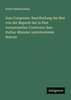 Zum Congresse: Beurtheilung der drei von der Majoritt der in Pest versammelten Conferenz dem Kultus-Minister unterbreiteten Statute (German Edition) 3388939691 Book Cover