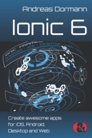 Ionic 6: Create awesome apps for iOS, Android, Desktop and Web 394510257X Book Cover