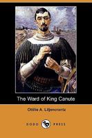 The Ward of King Canute: Romance of the Danish Conquest 1718729219 Book Cover