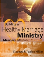 Building a Healthy Marriage Ministry 1387719009 Book Cover