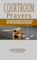 Courtroom Prayers: Prayers And Declarations in the Courts of Heaven For Victory, Breakthrough, and Deliverance 1697664016 Book Cover