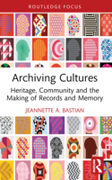 Archiving Cultures: Heritage, community and the making of records and memory (Routledge Studies in Archives) 0367550717 Book Cover