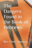 The Dangers Found in the Book of Hebrews. B0CLJ635LQ Book Cover