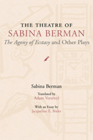 The Theatre of Sabina Berman: The Agony of Ecstasy and Other Plays (Theater in the Americas) 080932458X Book Cover