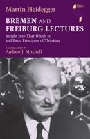 Bremen and Freiburg Lectures: Insight Into That Which Is and Basic Principles of Thinking 0253002311 Book Cover