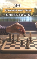 101 Strange But True Chess Facts: Incredible and Surprising Events B0CHL9TDT8 Book Cover