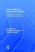 Less Is More in Elementary School: Strategies for Thriving in a High-Stakes Environment 1138022306 Book Cover