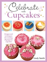 Celebrate with Cupcakes: Designs and Techniques for Creating 30 Gorgeous Cupcakes 1446300544 Book Cover