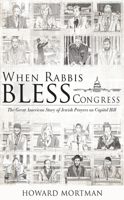 When Rabbis Bless Congress: The Great American Story of Jewish Prayers on Capitol Hill 1644693445 Book Cover