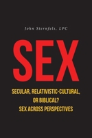 SEX Secular, Relativistic-Cultural, or Biblical?: Sex Across Perspectives B0DYQCFFNB Book Cover