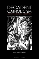 Decadent Catholicism and the Making of Modernism 1350249378 Book Cover