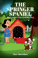 The Springer Spaniel: Who Didn't Like Getting Wet B0CQRDHBY2 Book Cover