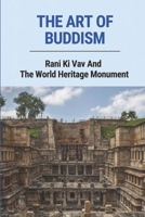 The Art Of Buddism: Rani Ki Vav And The World Heritage Monument B09M4YFCSS Book Cover