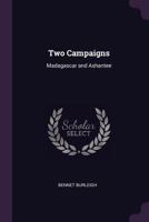 Two Campaigns: Madagascar and Ashantee 1017376638 Book Cover
