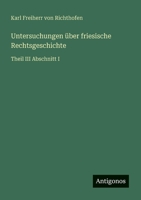 Untersuchungen über friesische Rechtsgeschichte: Theil III Abschnitt I 3563920982 Book Cover