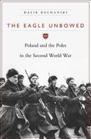 The Eagle Unbowed: Poland and the Poles in the Second World War 0674284003 Book Cover