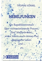 Nebelfunken: Ein Rapsblütenroman über nichtexistierende Frauen, fünf Waffenbrüder, einen Wann-auch-immer-Flur, gespiegelte Leben und ... (German Edition) 3384400550 Book Cover