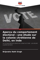 Aperçu du comportement électoral : une étude sur la colonie chrétienne de Delhi, en Inde: Le comportement électoral urbain en Inde : une étude à petite échelle (French Edition) 6206835421 Book Cover